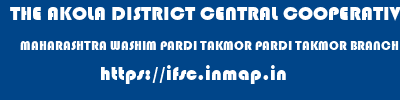 THE AKOLA DISTRICT CENTRAL COOPERATIVE BANK  MAHARASHTRA WASHIM PARDI TAKMOR PARDI TAKMOR BRANCH  ifsc code